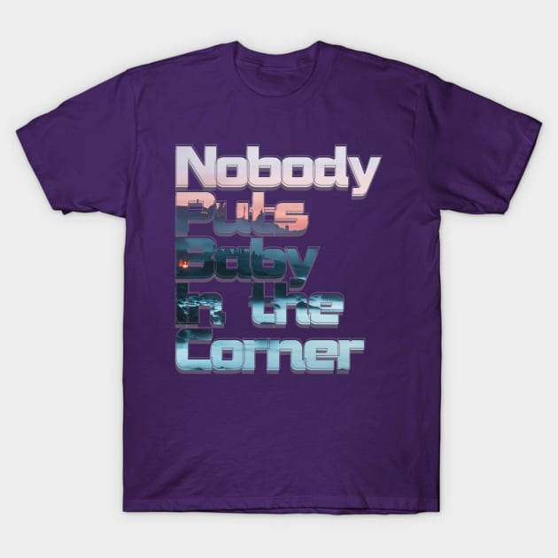 Nobody Puts Baby In the Corner T-Shirt by afternoontees